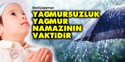 Bediüzzaman: Yağmursuzluk, yağmur namazının vaktidir