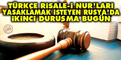 Türkçe Risale-i Nur'ları yasaklamak isteyen Rusya'da ikinci duruşma bugün