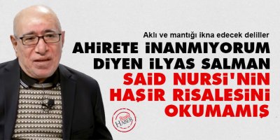 'Ahirete inanmıyorum' diyen İlyas Salman, Said Nursi'nin Haşir Risalesini okumamış