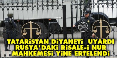 Tataristan Diyaneti uyardı Rusya'daki Risale-i Nur mahkemesi yine ertelendi