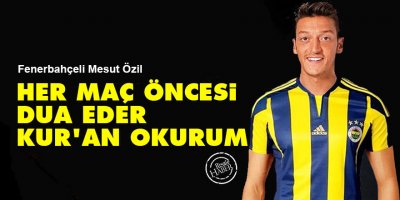 Mesut Özil: Her maç öncesi dua eder, Kur'an okurum