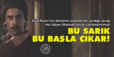 Said Nursi: Bu sarık bu başla çıkar!