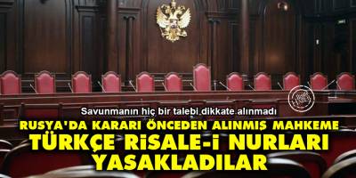 Rusya'da kararı önceden alınmış mahkeme: Türkçe Risale-i Nurları yasakladılar