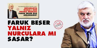 Faruk Beşer yalnız Nurculara mı şaşar?