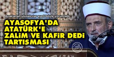 Ayasofya'da 'Atatürk'e zalim ve kafir dedi' tartışması