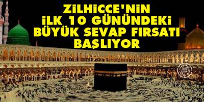 Zilhicce'nin ilk 10 günündeki (Leyali-i Aşere) büyük sevap fırsatı başlıyor