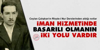 Ceylan Çalışkan'ın Risale-i Nur notları: İman hizmetinde başarılı olmanın iki yolu vardır