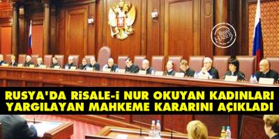 Rusya'da Risale-i Nur okuyan kadınları yargılayan mahkeme kararını açıkladı