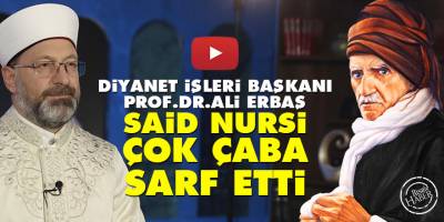 Diyanet İşleri Başkanı Ali Erbaş'tan Said Nursi açıklaması: Çok çaba sarf etti