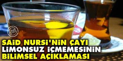 Said Nursi'nin çayı limonsuz içmemesinin bilimsel açıklaması