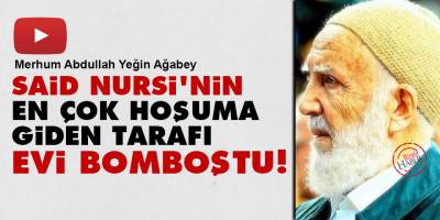Said Nursi'nin en çok hoşuma giden tarafı: Evi bomboştu!