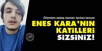Enes Kara’nın katilleri sizsiniz!