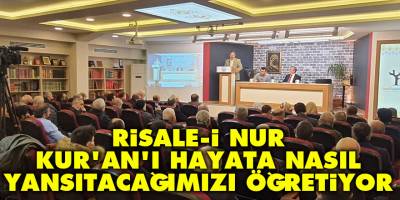 Risale-i Nur, Kur’an medeniyetini hayata nasıl yansıtacağımızı öğretiyor